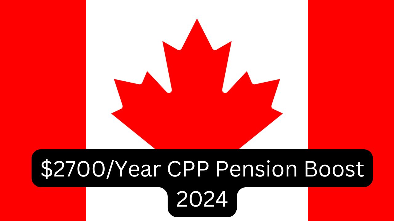 $2700Year CPP Pension Boost 2024