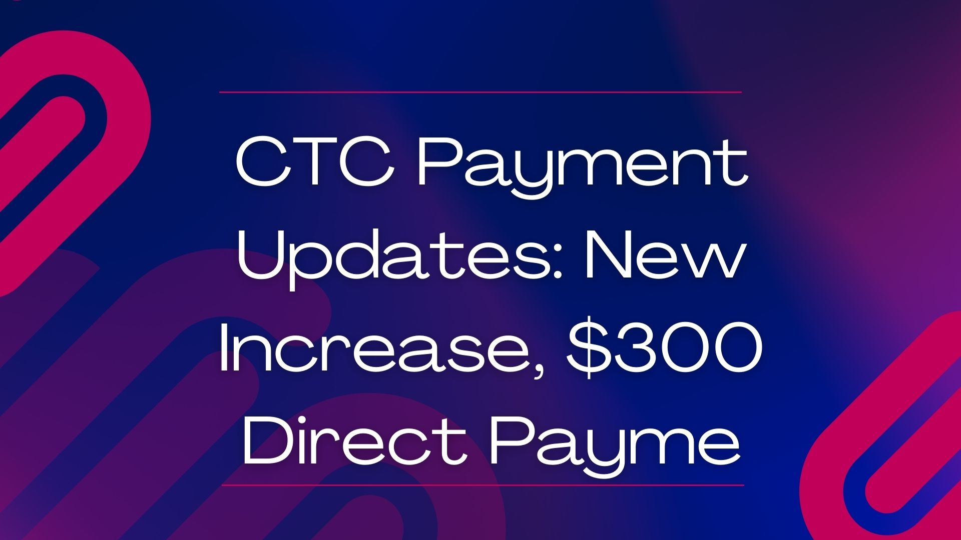 CTC Payment Updates New Increase, $300 Direct Payment