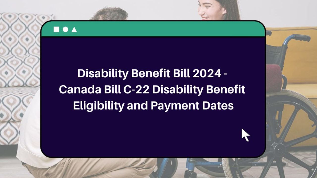 Canada Disability Benefit 2024 Bill C - 22 Benefit Update, Payments Date