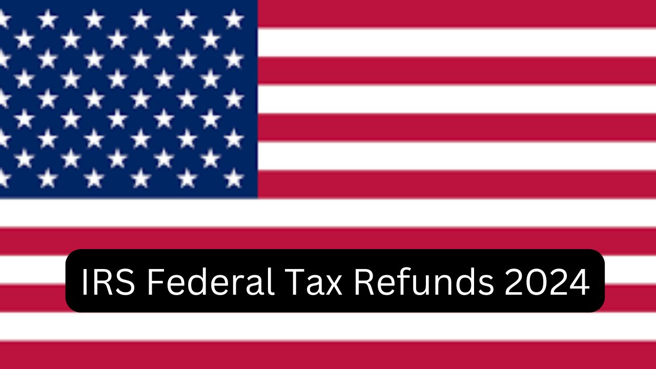 IRS Federal Tax Refunds 2024