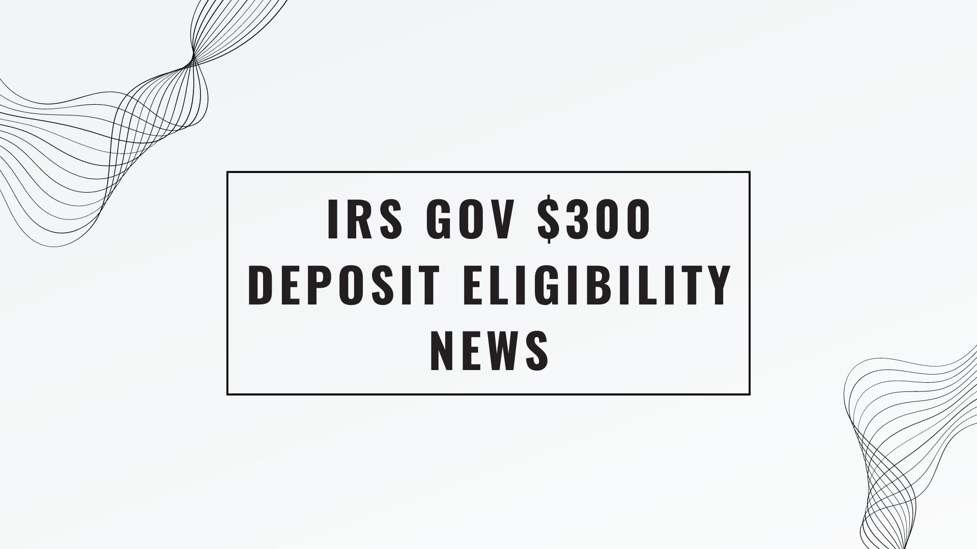 IRS GOV $300 Deposit Eligibility News